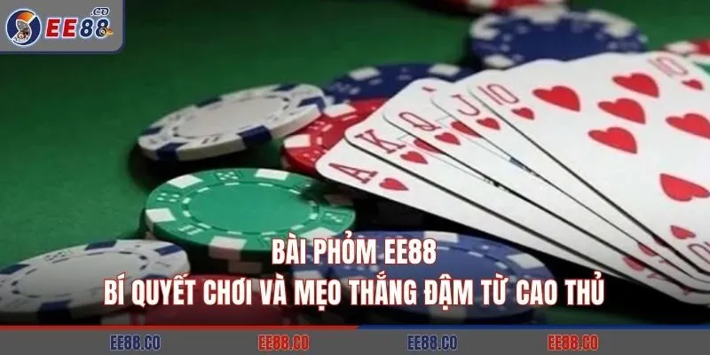 Bài Phỏm EE88: Bí Quyết Chơi Và Mẹo Thắng Đậm Từ Cao Thủ