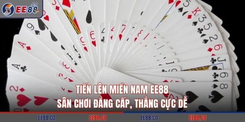 Tiến Lên Miền Nam EE88: Sân Chơi Đẳng Cấp, Thắng Cực Dễ