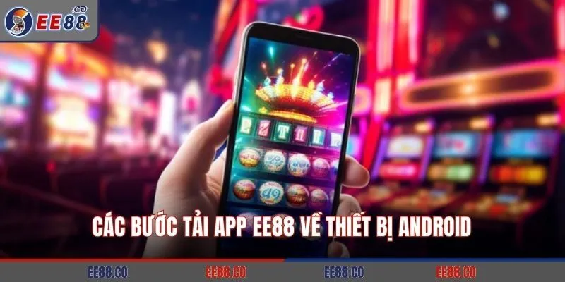 Các bước tải app EE88 về thiết bị Android